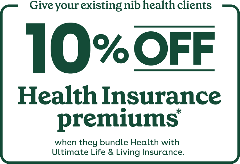 Give your existing nib health clients 10% off health insurance premiums. When they bundle Health with Ultimate Life & Living Insurance.
